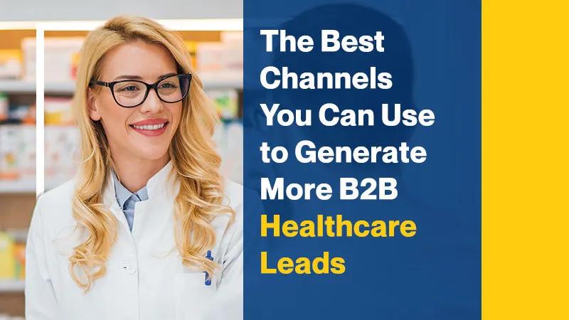The Best Channels You Can Use To Generate More B2B Healthcare Leads