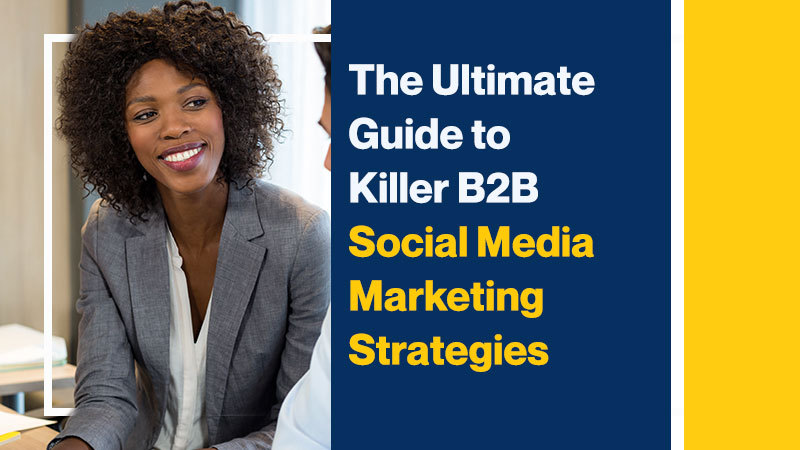 The Ultimate Guide to Killer B2B Social Media Marketing Strategies