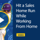 Hit a Sales Home Run While Working From Home