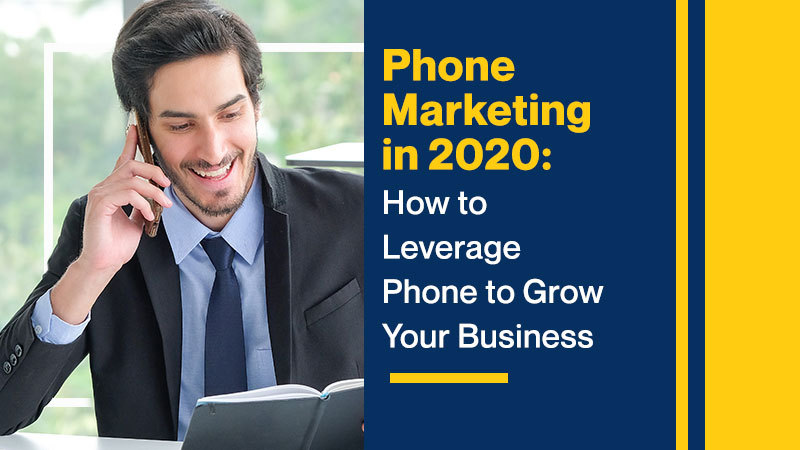 Phone Marketing in 2020: How to Leverage Phone to Grow Your Business