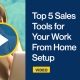Top 5 Sales Tools for Your Work From Home Setup
