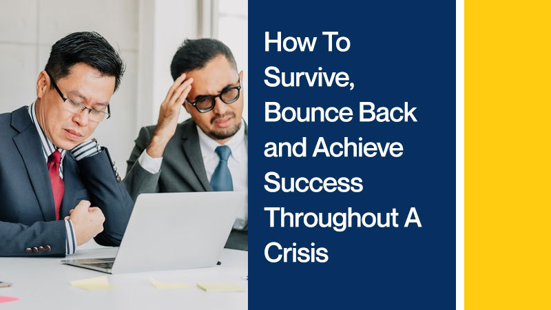How To Survive, Bounce Back and Achieve Success Throughout a Crisis