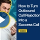 How to Turn Outbound Call Rejection into a Success Call