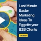 Last-Minute-Easter-Marketing-Ideas-To-Eggcite-your-B2B-Clients