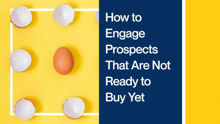How-to-Engage-Prospects-That-Are-Not-Ready-to-Buy-Yet
