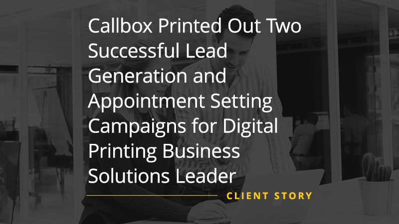 CS_SW_Callbox-Printed-Out-Two-Successful-Lead-Generation-and-Appointment-Setting-Campaigns-for-Digital-Printing-Business-Solutions-Leader