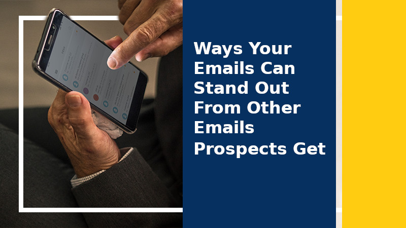 Ways Your Emails Can Stand Out From Other Emails Prospects Get