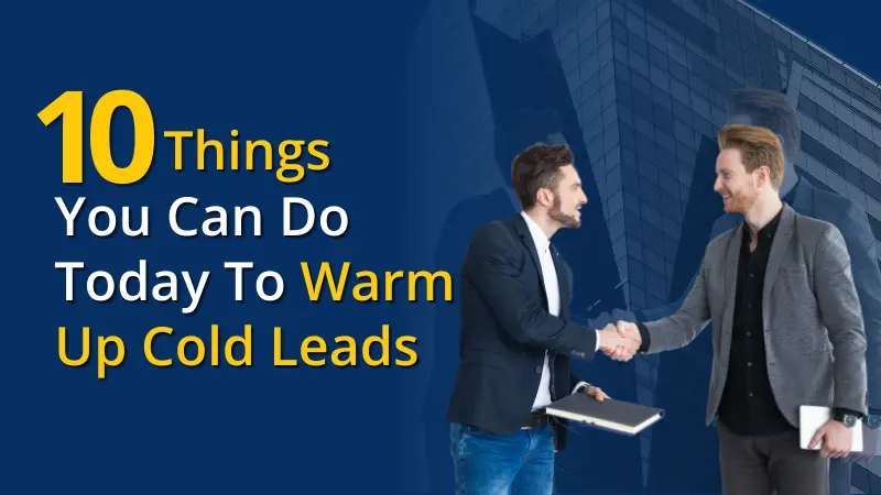 10 Things You Can Do Today To Warm Up Cold Leads