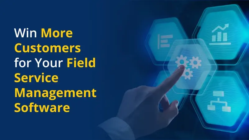 Win More Customers for Your Field Service Management Software