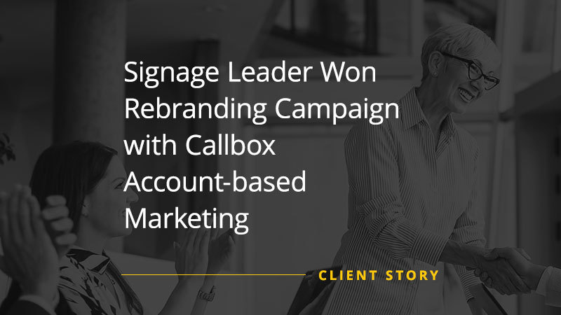 Lead generation campaign success image for Signage Leader Won Rebranding Campaign with Callbox Account-based Marketing