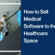 How to Sell Medical Software to the Healthcare Space
