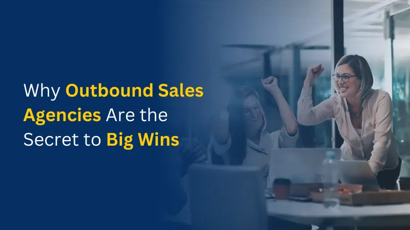 Why Outbound Sales Agencies Are the Secret to Big Wins