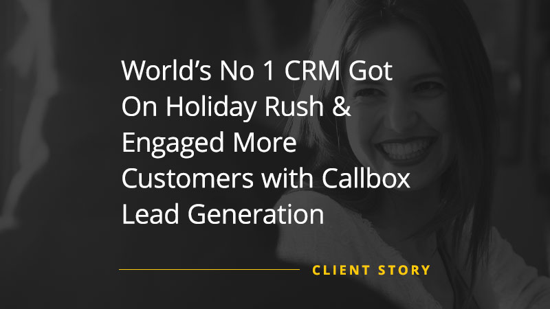 Client Story image that says "World’s No .1 CRM Got On Holiday Rush & Engaged More Customers with Callbox Lead Generation"