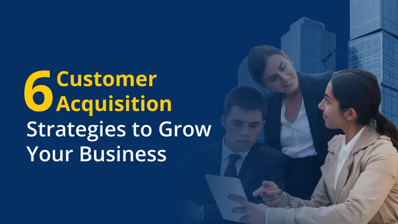 Customer Acquisition Strategies to Grow Your Business
