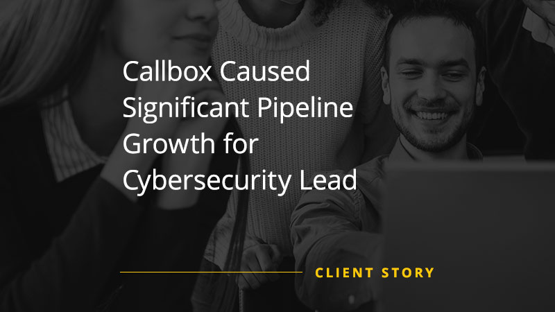 Callbox Caused Significant Pipeline Growth for Cybersecurity Lead