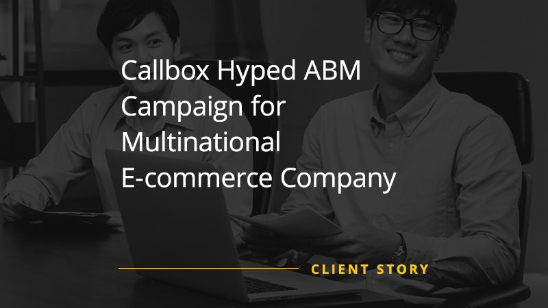 Callbox Hyped ABM Campaign for Multinational E-commerce Company