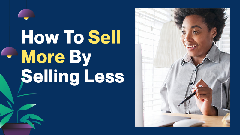 How-To-Sell-More-By-Selling-Less