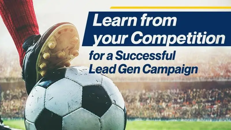 Learn From Your Competition for a Successful Lead Gen Campaign