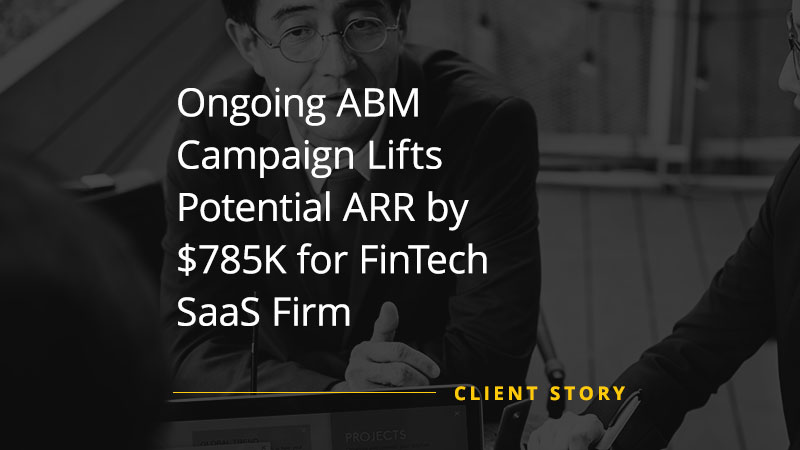 Ongoing ABM Campaign Lifts Potential ARR by $785K for FinTech SaaS Firm
