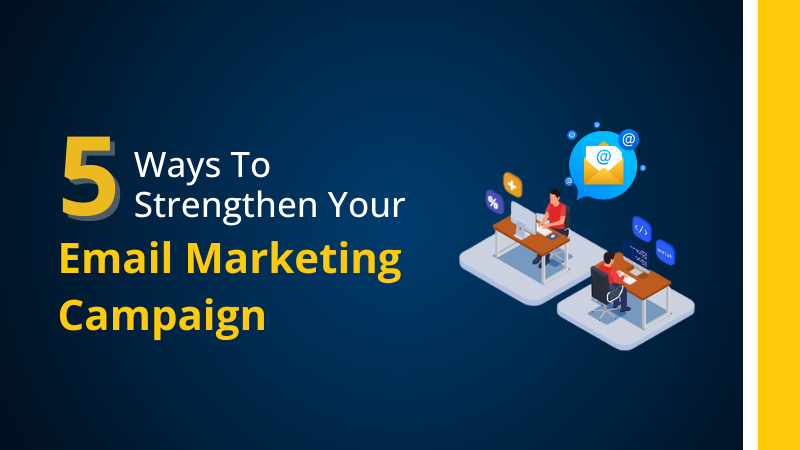 5 Ways To Strengthen Your Email Marketing Campaign