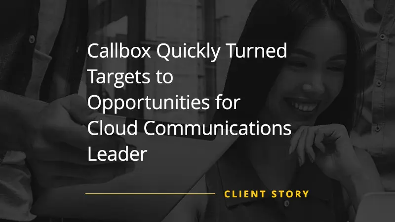 Callbox Quickly Turned Targets to Opportunities for Cloud Communications Leader