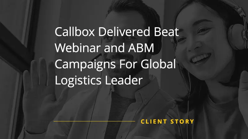 Callbox Delivered Beat Webinar and ABM Campaigns For Global Logistics Leader