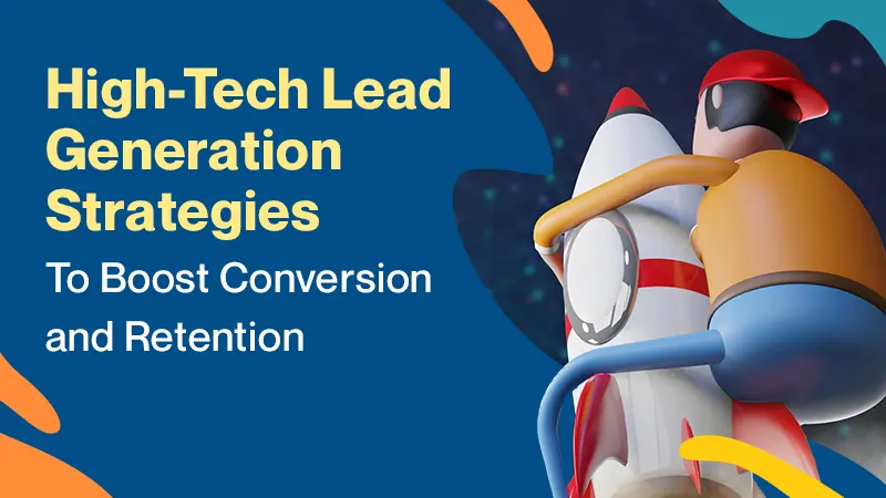 High-Tech-Lead-Generation-Strategies-To-Boost-Conversion-and-Retention
