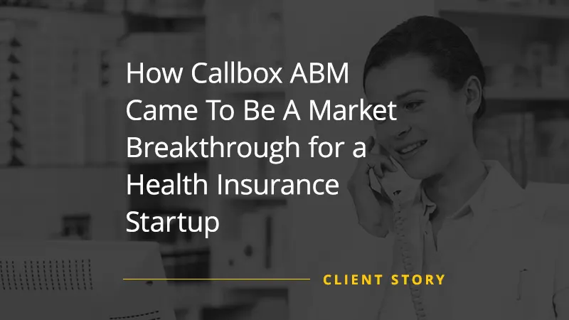 How Callbox ABM Came To Be A Market Breakthrough for a Health Insurance Startup
