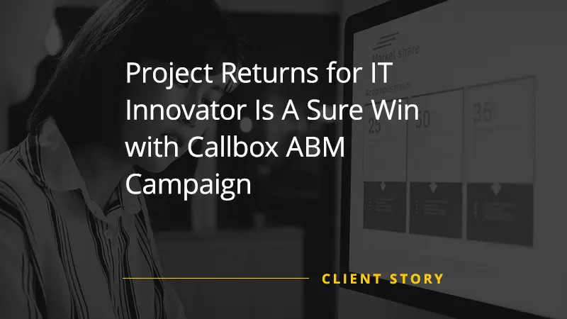 Project Returns for IT Innovator Is A Sure Win with Callbox ABM Campaign