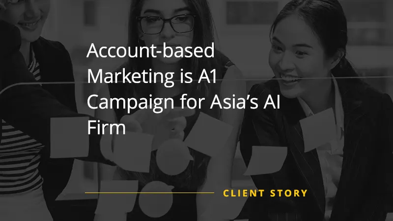 Account-based Marketing is A1 Campaign for Asia’s AI Firm