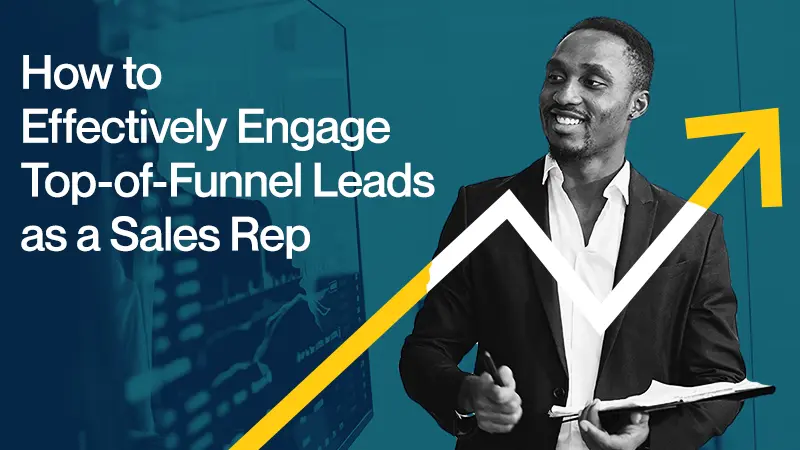 How to Effectively Engage Top-of-Funnel Leads as a Sales Rep