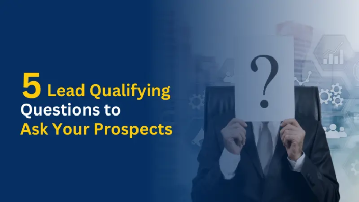5 Lead Qualifying Questions to Ask Your Prospects