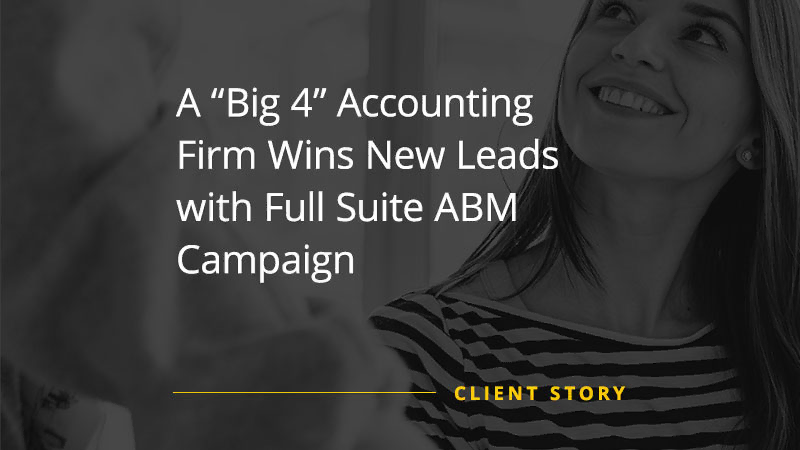 A “Big 4” Accounting Firm Wins New Leads with Full Suite ABM Campaign
