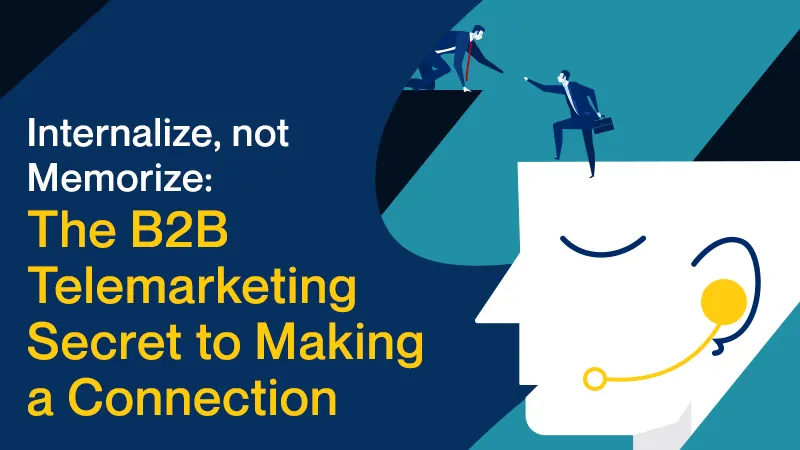 Internalize, not Memorize: The B2B Telemarketing Secret to Making a Connection