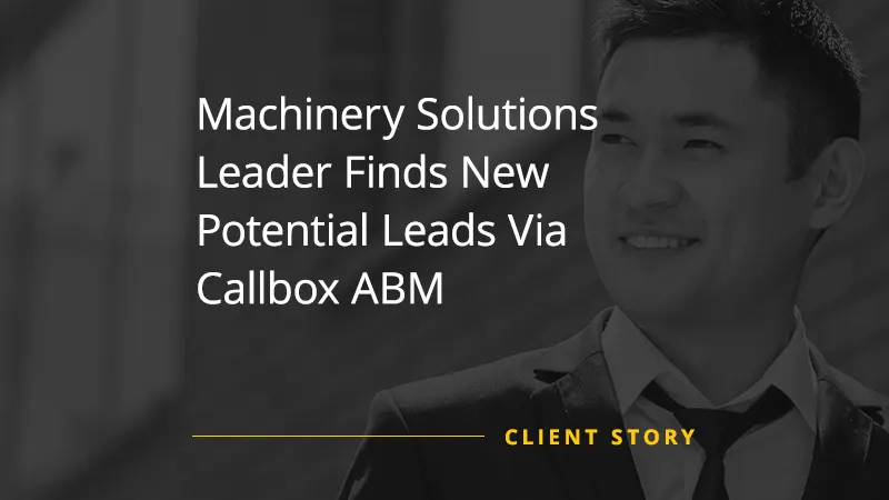 Machinery Solutions Leader Finds New Potential Leads Via Callbox ABM