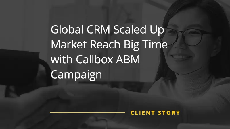 Global CRM Scaled Up Market Reach Big Time with Callbox ABM Campaign