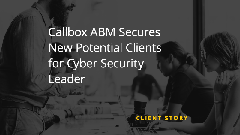 Callbox ABM Secures New Potential Clients for Cyber Security Leader