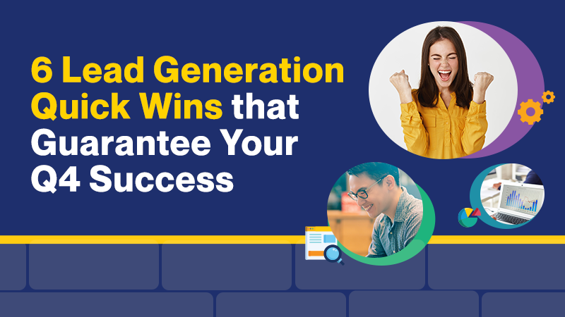 6 Lead Generation Quick Wins that Guarantee Your Q4 Success