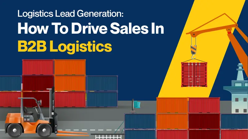 Logistics Lead Generation: How To Drive Sales In B2B Logistics