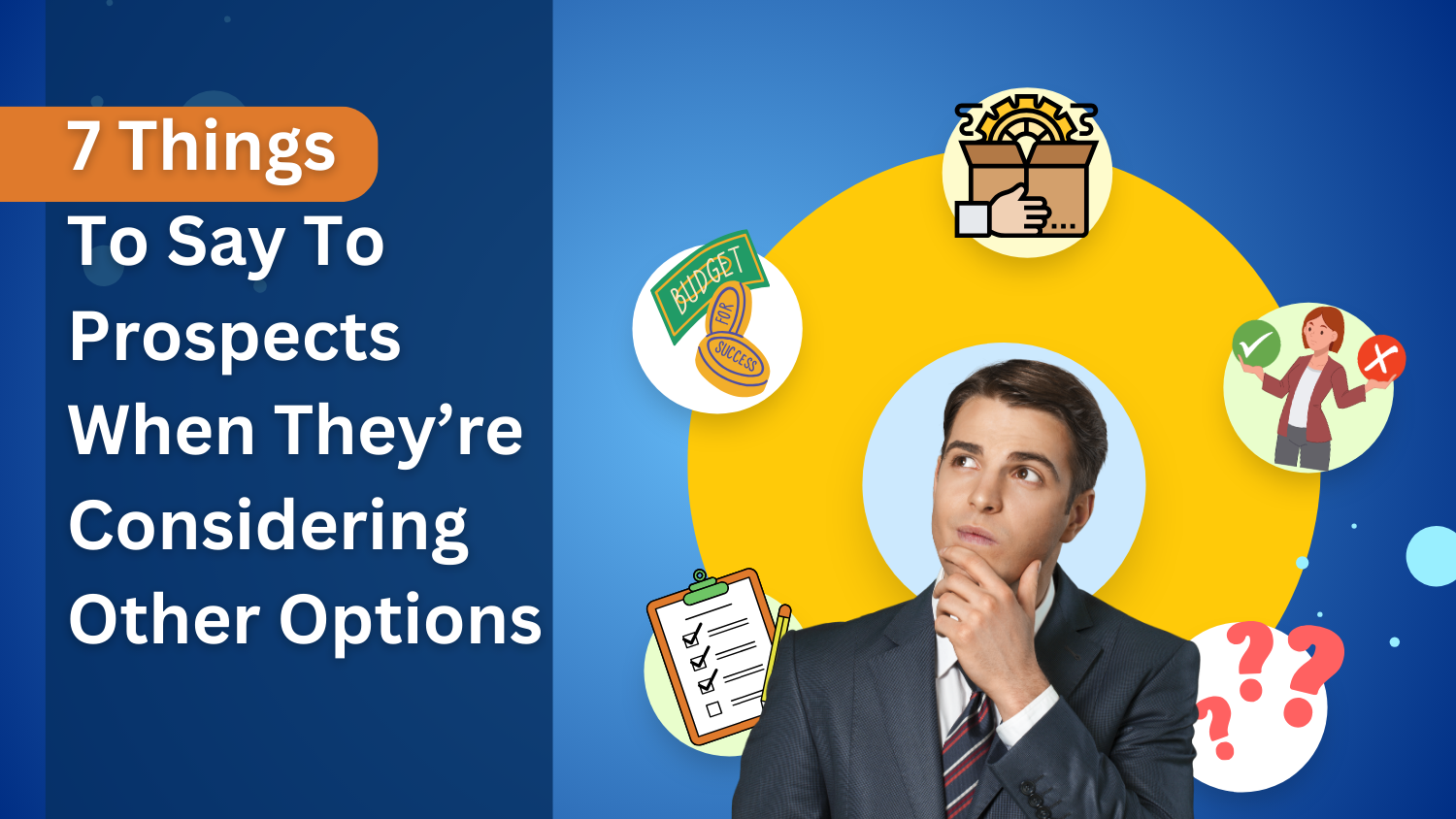 7 Things To Say To Prospects When They’re Considering Other Options
