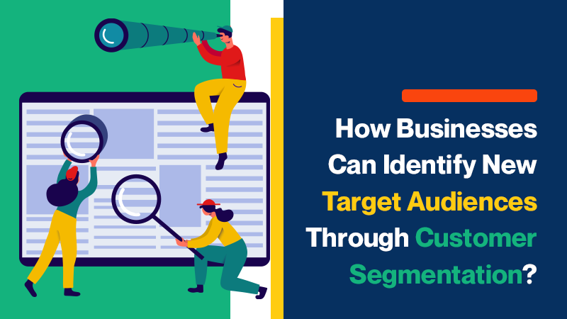 How Businesses Can Identify New Target Audiences Through Customer Segmentation