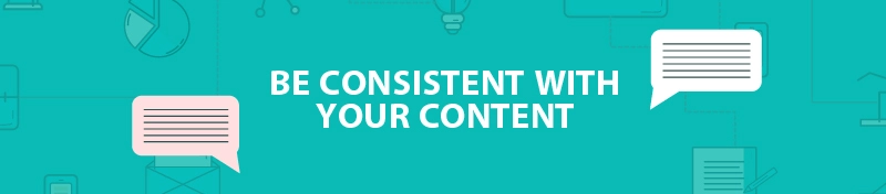Be consistent with your content