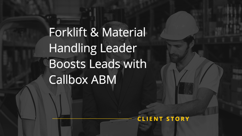 Forklift Winner Rebuilt Brand Awareness and Boosted Leads with Callbox ABM