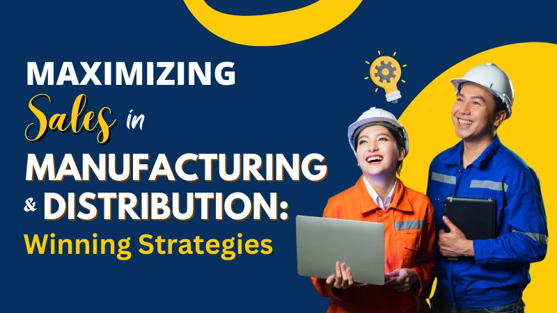 Maximizing Sales in Manufacturing & Distribution Winning Strategies
