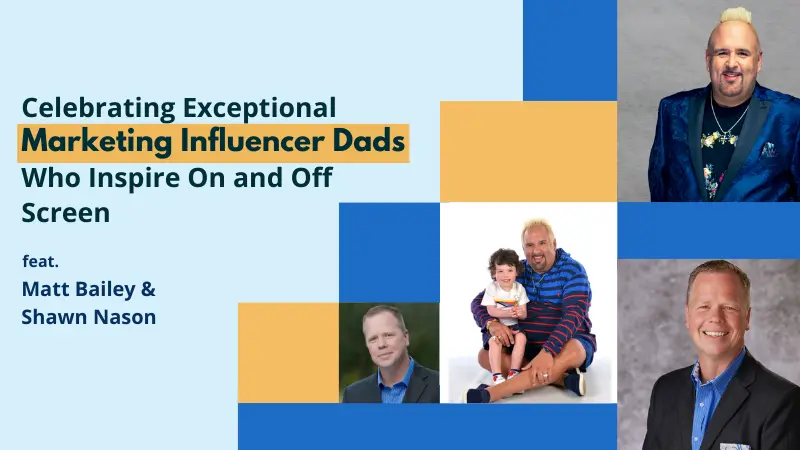 Celebrating Exceptional Marketing Influencer Dads Who Inspire On and Off Screen featuring Matt Bailey and Shawn Nason