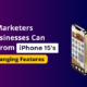 What Marketers and Businesses Can Learn from iPhone 15's Game-Changing Features