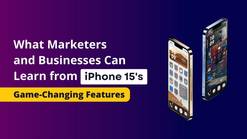 What Marketers and Businesses Can Learn from iPhone 15's Game-Changing Features