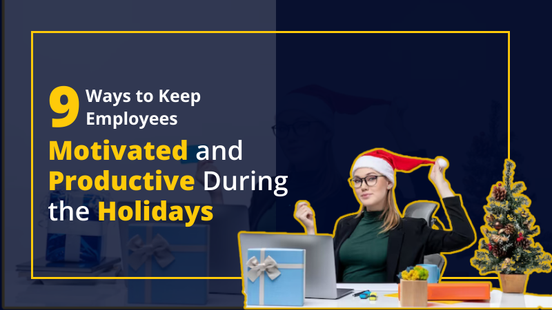 9 Ways to Keep Employees Motivated and Productive During the Holidays