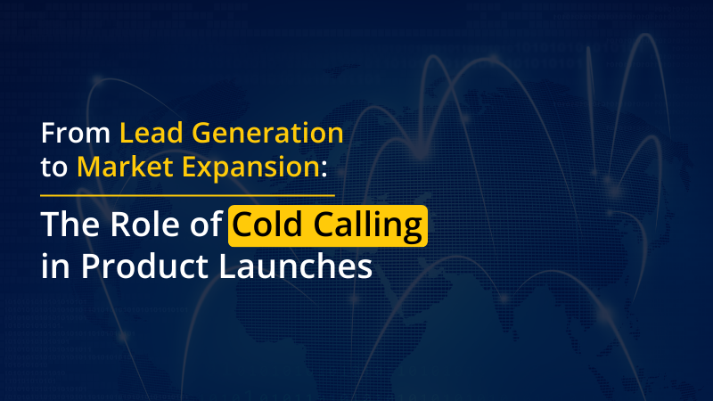From Lead Generation to Market Expansion The Role of Cold Calling in Product Launches (1)