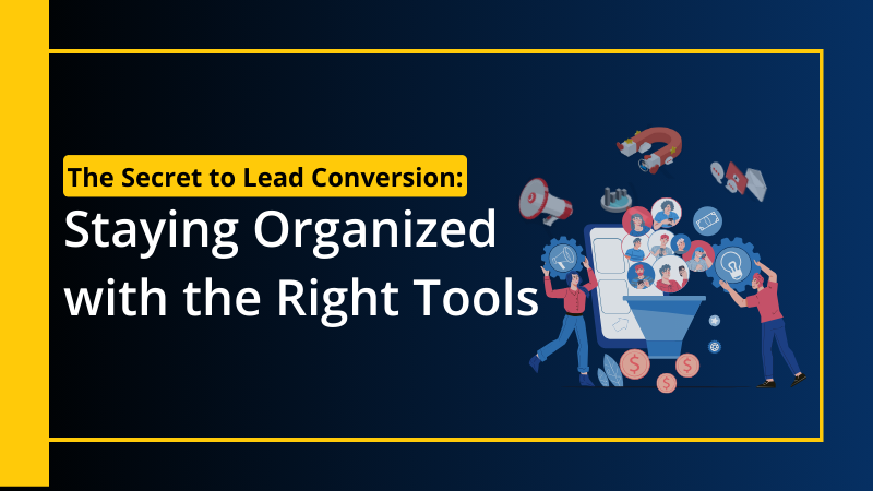 The Secret to Lead Conversion Staying Organized with the Right Tools